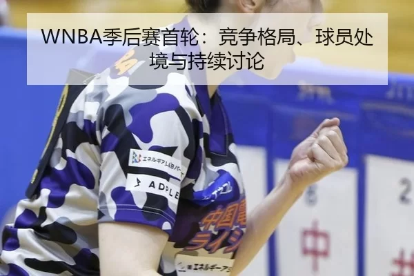 WNBA季后赛首轮:竞争格局、球员处境与持续讨论